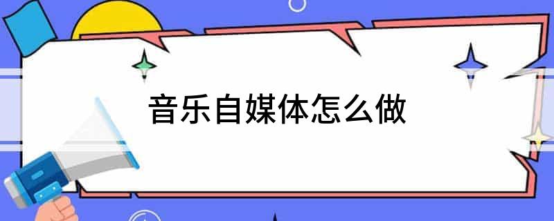 九游娱乐：音乐自媒体怎么做